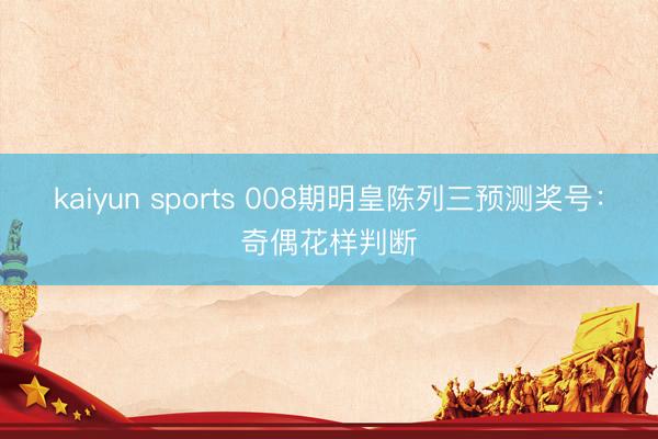 kaiyun sports 008期明皇陈列三预测奖号：奇偶花样判断