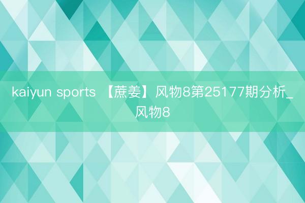 kaiyun sports 【蔗姜】风物8第25177期分析_风物8