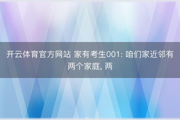 开云体育官方网站 家有考生001: 咱们家近邻有两个家庭， 两