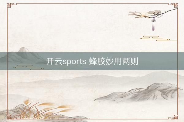 开云sports 蜂胶妙用两则