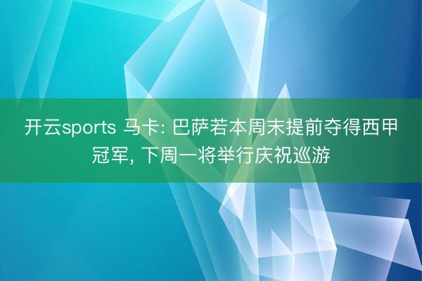 开云sports 马卡: 巴萨若本周末提前夺得西甲冠军， 下周一将举行庆祝巡游