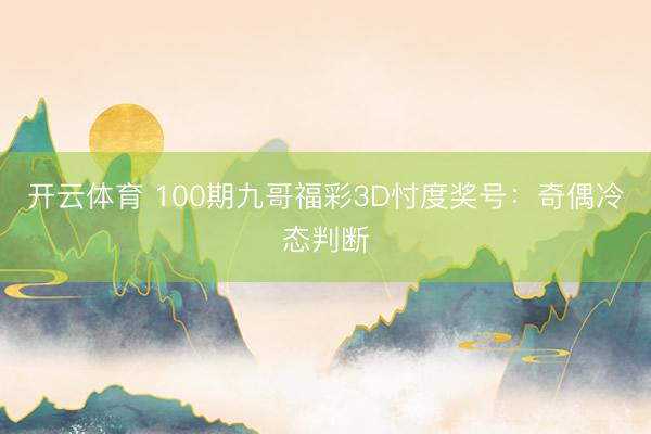 开云体育 100期九哥福彩3D忖度奖号：奇偶冷态判断