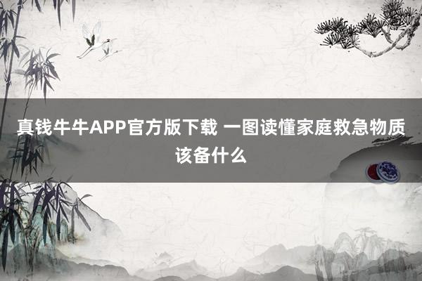 真钱牛牛APP官方版下载 一图读懂家庭救急物质该备什么