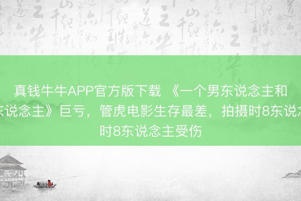 真钱牛牛APP官方版下载 《一个男东说念主和一个女东说念主》巨亏,管虎电影生存最差,拍摄时8东说念主受伤