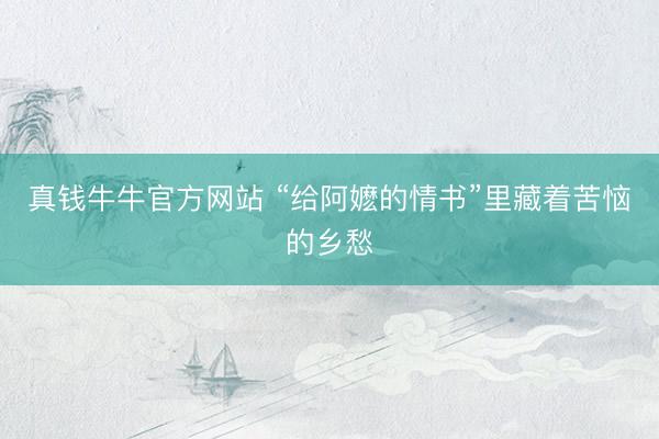 真钱牛牛官方网站 “给阿嬷的情书”里藏着苦恼的乡愁