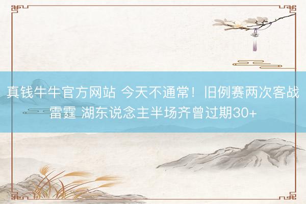 真钱牛牛官方网站 今天不通常!旧例赛两次客战雷霆 湖东说念主半场齐曾过期30+