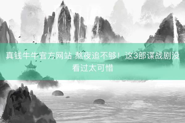 真钱牛牛官方网站 熬夜追不够!这3部谍战剧没看过太可惜