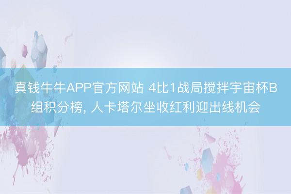 真钱牛牛APP官方网站 4比1战局搅拌宇宙杯B组积分榜, 人卡塔尔坐收红利迎出线机会